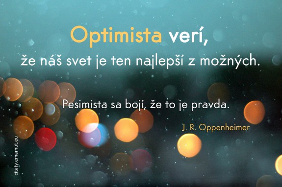Optimista verí, že náš svet je ten najlepší z možných. Pesimista sa bojí, že to je pravda.